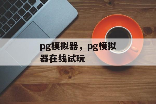 pg模拟器，pg模拟器在线试玩