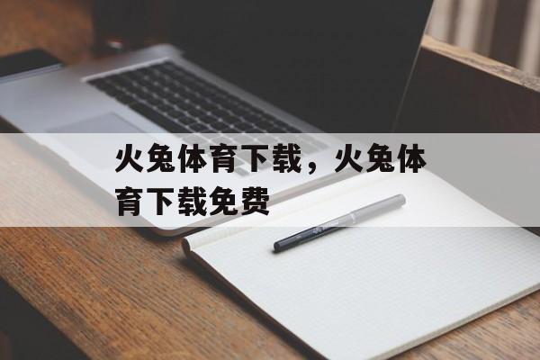 火兔体育下载，火兔体育下载免费