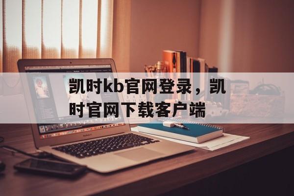 凯时kb官网登录，凯时官网下载客户端